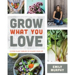 Grow what you Love: 12 Food Plant Families to Change your Life, by Emily Murphy