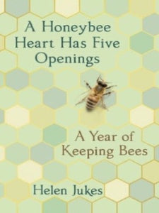 A Honeybee Heart Has Five Openings, by Helen Jukes